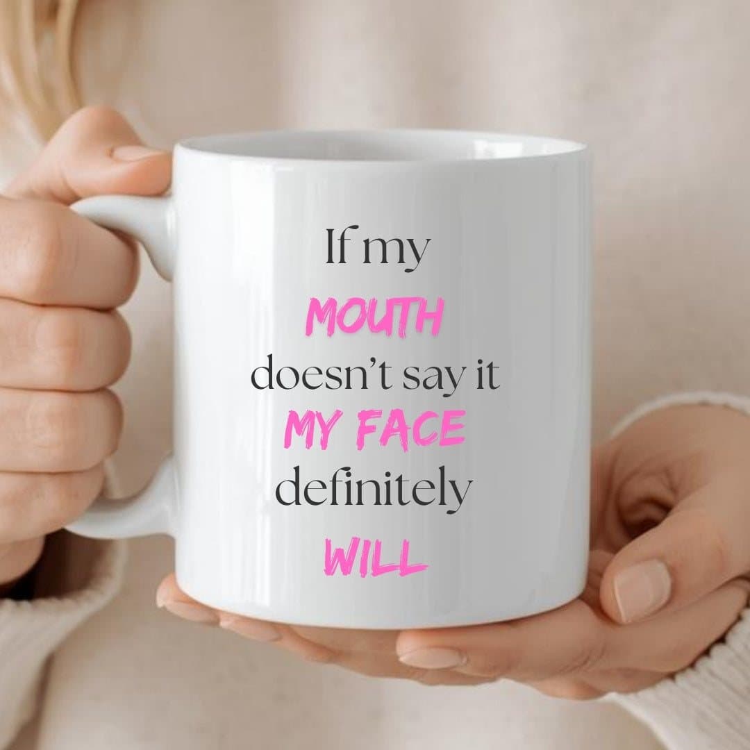 Ceramic mug printed with the If My Mouth Doesn't Say it My Face Will design